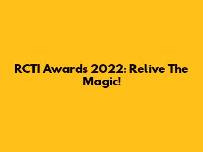 RCTI Awards 2022: Relive The Magic!