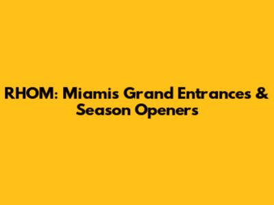 RHOM: Miami's Grand Entrances & Season Openers