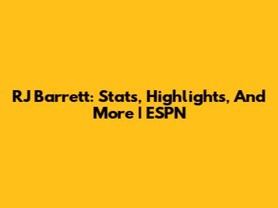 RJ Barrett: Stats, Highlights, And More | ESPN