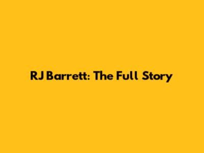 RJ Barrett: The Full Story