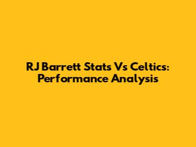 RJ Barrett Stats Vs Celtics: Performance Analysis