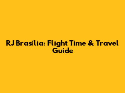 RJ Brasília: Flight Time & Travel Guide