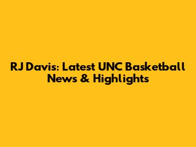 RJ Davis: Latest UNC Basketball News & Highlights