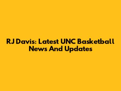 RJ Davis: Latest UNC Basketball News And Updates
