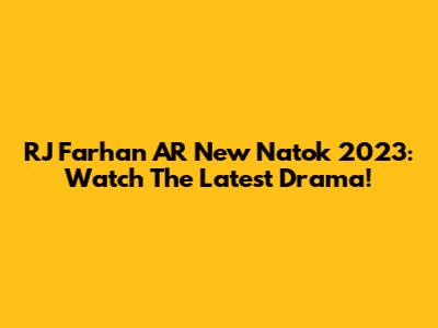 RJ Farhan AR New Natok 2023: Watch The Latest Drama!