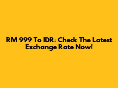 RM 999 To IDR: Check The Latest Exchange Rate Now!