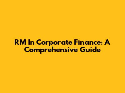 RM In Corporate Finance: A Comprehensive Guide