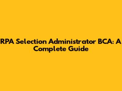 RPA Selection Administrator BCA: A Complete Guide