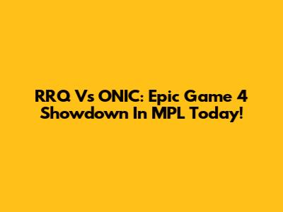 RRQ Vs ONIC: Epic Game 4 Showdown In MPL Today!
