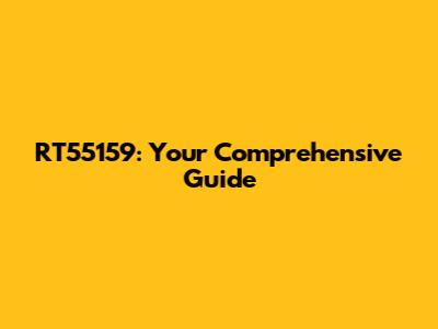 RT55159: Your Comprehensive Guide
