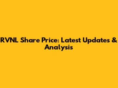 RVNL Share Price: Latest Updates & Analysis