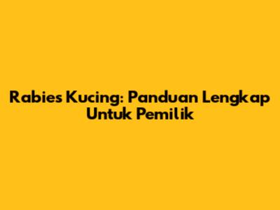Rabies Kucing: Panduan Lengkap Untuk Pemilik