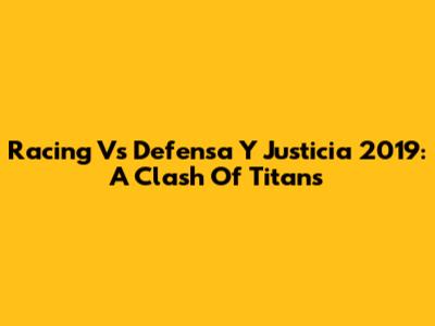Racing Vs Defensa Y Justicia 2019: A Clash Of Titans