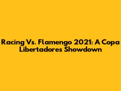 Racing Vs. Flamengo 2021: A Copa Libertadores Showdown
