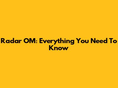 Radar OM: Everything You Need To Know
