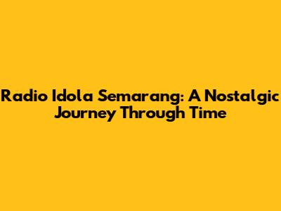 Radio Idola Semarang: A Nostalgic Journey Through Time