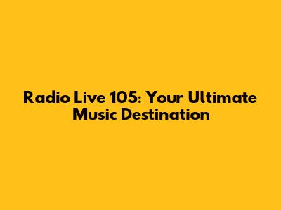 Radio Live 105: Your Ultimate Music Destination