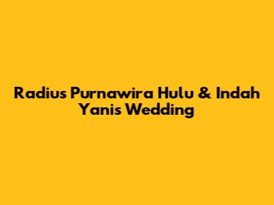 Radius Purnawira Hulu & Indah Yani's Wedding