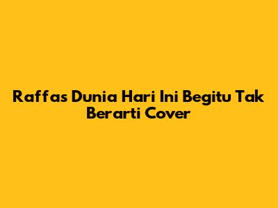 Raffa's 'Dunia Hari Ini Begitu Tak Berarti' Cover