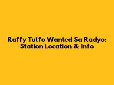 Raffy Tulfo Wanted Sa Radyo: Station Location & Info