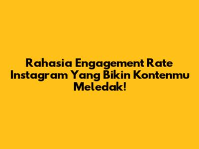 Rahasia Engagement Rate Instagram Yang Bikin Kontenmu Meledak!