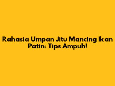 Rahasia Umpan Jitu Mancing Ikan Patin: Tips Ampuh!