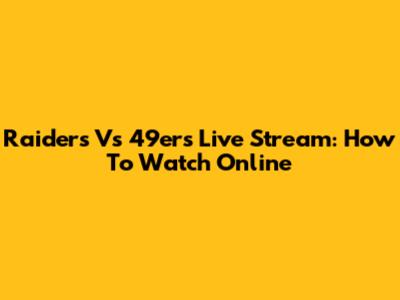 Raiders Vs 49ers Live Stream: How To Watch Online