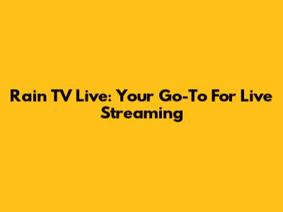 Rain TV Live: Your Go-To For Live Streaming