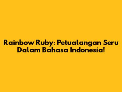 Rainbow Ruby: Petualangan Seru Dalam Bahasa Indonesia!