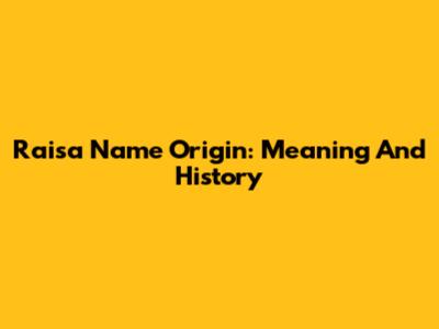 Raisa Name Origin: Meaning And History