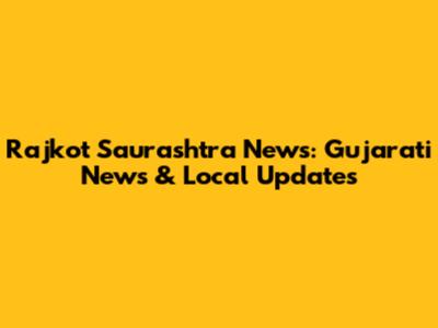 Rajkot Saurashtra News: Gujarati News & Local Updates