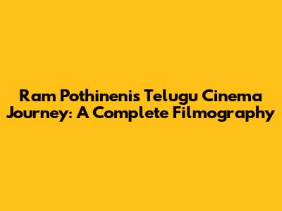 Ram Pothineni's Telugu Cinema Journey: A Complete Filmography