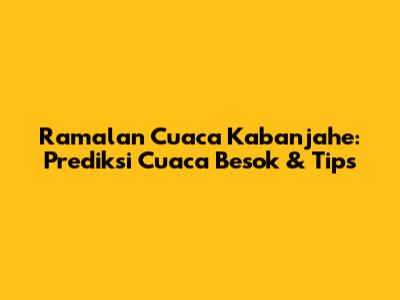 Ramalan Cuaca Kabanjahe: Prediksi Cuaca Besok & Tips