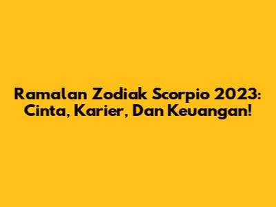 Ramalan Zodiak Scorpio 2023: Cinta, Karier, Dan Keuangan!