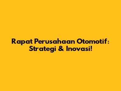 Rapat Perusahaan Otomotif: Strategi & Inovasi!