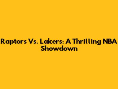 Raptors Vs. Lakers: A Thrilling NBA Showdown