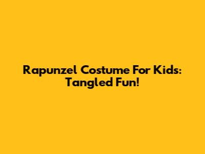 Rapunzel Costume For Kids: Tangled Fun!