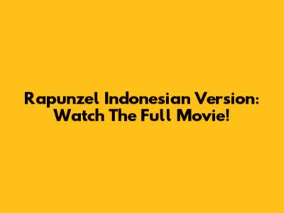 Rapunzel Indonesian Version: Watch The Full Movie!