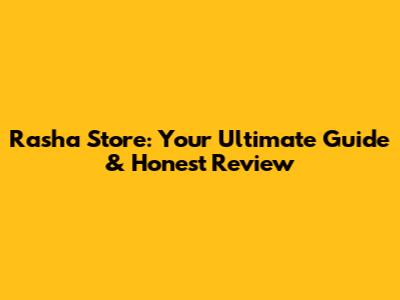 Rasha Store: Your Ultimate Guide & Honest Review