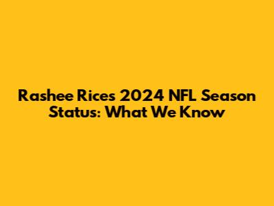 Rashee Rice's 2024 NFL Season Status: What We Know