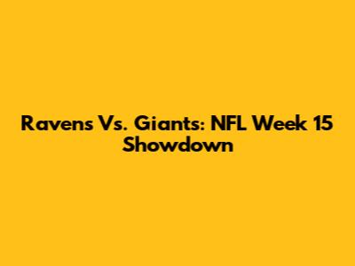 Ravens Vs. Giants: NFL Week 15 Showdown