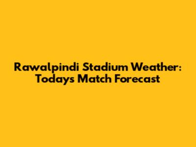 Rawalpindi Stadium Weather: Today's Match Forecast