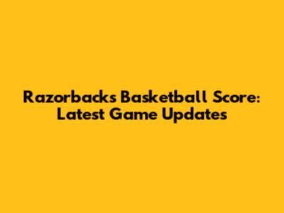 Razorbacks Basketball Score: Latest Game Updates
