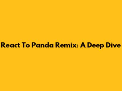 React To Panda Remix: A Deep Dive