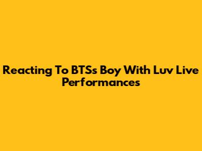 Reacting To BTS's 'Boy With Luv' Live Performances