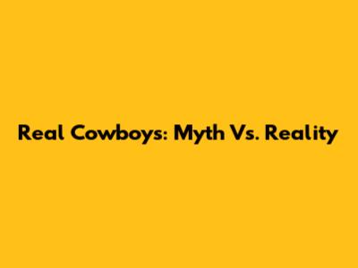 Real Cowboys: Myth Vs. Reality