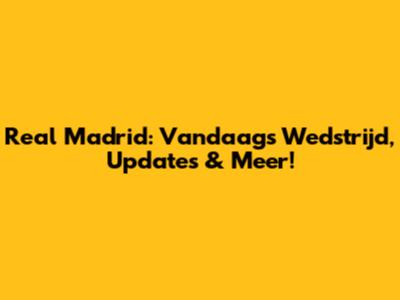 Real Madrid: Vandaag's Wedstrijd, Updates & Meer!
