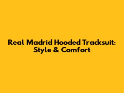 Real Madrid Hooded Tracksuit: Style & Comfort