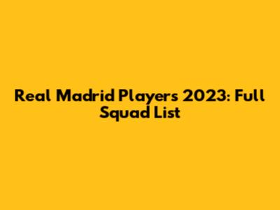 Real Madrid Players 2023: Full Squad List