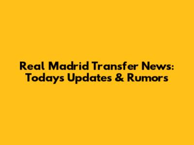 Real Madrid Transfer News: Today's Updates & Rumors
